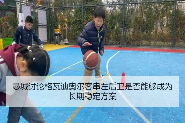 曼城讨论格瓦迪奥尔客串左后卫是否能够成为长期稳定方案